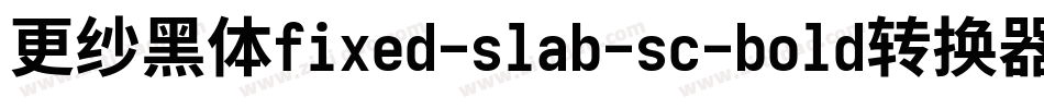 更纱黑体fixed-slab-sc-bold转换器字体转换