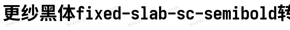 更纱黑体fixed-slab-sc-semibold转换器字体转换