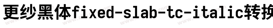 更纱黑体fixed-slab-tc-italic转换器字体转换