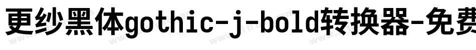 更纱黑体gothic-j-bold转换器字体转换