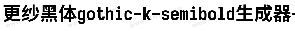 更纱黑体gothic-k-semibold生成器字体转换