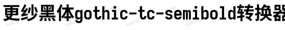 更纱黑体gothic-tc-semibold转换器字体转换