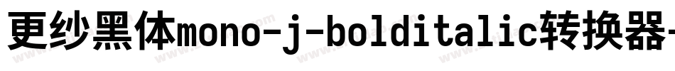 更纱黑体mono-j-bolditalic转换器字体转换