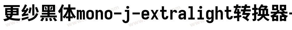 更纱黑体mono-j-extralight转换器字体转换