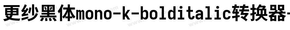 更纱黑体mono-k-bolditalic转换器字体转换