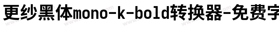 更纱黑体mono-k-bold转换器字体转换