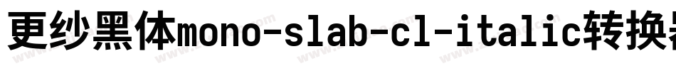 更纱黑体mono-slab-cl-italic转换器字体转换