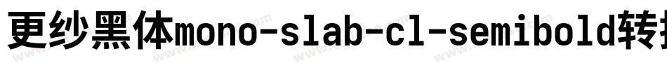 更纱黑体mono-slab-cl-semibold转换器字体转换