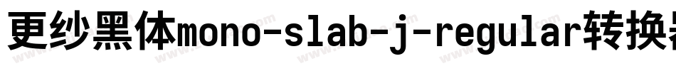 更纱黑体mono-slab-j-regular转换器字体转换