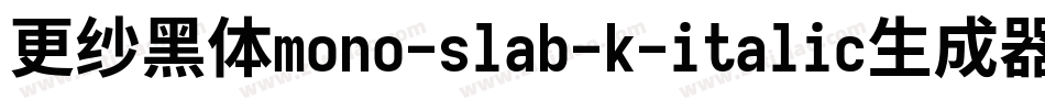 更纱黑体mono-slab-k-italic生成器字体转换