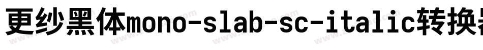 更纱黑体mono-slab-sc-italic转换器字体转换