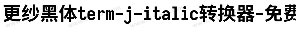 更纱黑体term-j-italic转换器字体转换