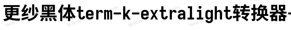 更纱黑体term-k-extralight转换器字体转换