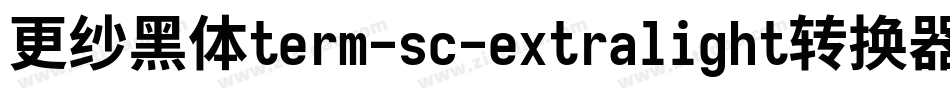 更纱黑体term-sc-extralight转换器字体转换