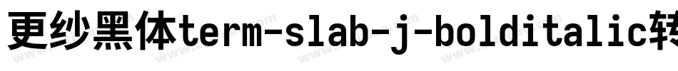 更纱黑体term-slab-j-bolditalic转换器字体转换