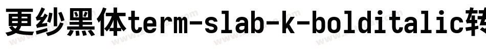 更纱黑体term-slab-k-bolditalic转换器字体转换