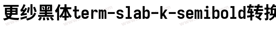 更纱黑体term-slab-k-semibold转换器字体转换