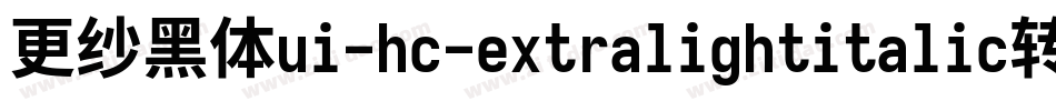 更纱黑体ui-hc-extralightitalic转换器字体转换