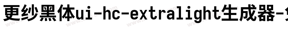 更纱黑体ui-hc-extralight生成器字体转换