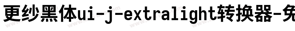 更纱黑体ui-j-extralight转换器字体转换