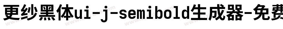 更纱黑体ui-j-semibold生成器字体转换
