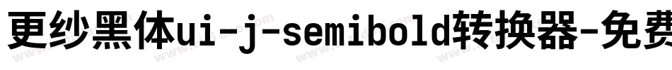 更纱黑体ui-j-semibold转换器字体转换
