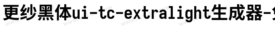 更纱黑体ui-tc-extralight生成器字体转换