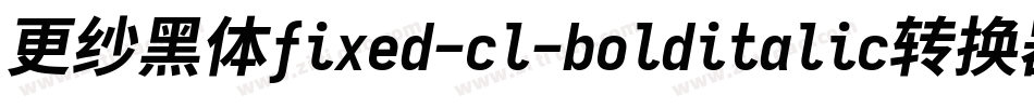 更纱黑体fixed-cl-bolditalic转换器字体转换