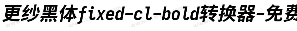 更纱黑体fixed-cl-bold转换器字体转换