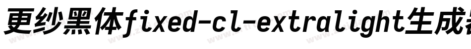 更纱黑体fixed-cl-extralight生成器字体转换