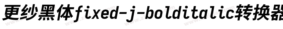 更纱黑体fixed-j-bolditalic转换器字体转换