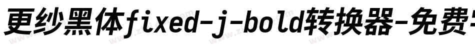 更纱黑体fixed-j-bold转换器字体转换