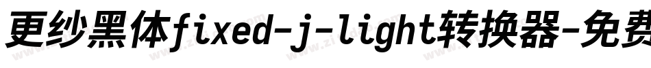 更纱黑体fixed-j-light转换器字体转换
