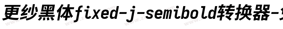 更纱黑体fixed-j-semibold转换器字体转换