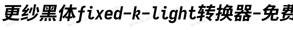 更纱黑体fixed-k-light转换器字体转换