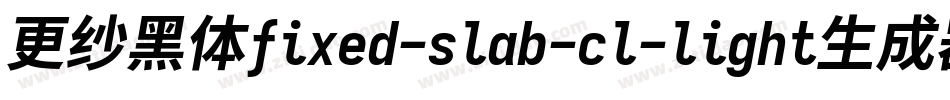 更纱黑体fixed-slab-cl-light生成器字体转换