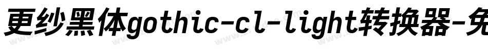 更纱黑体gothic-cl-light转换器字体转换