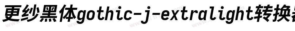 更纱黑体gothic-j-extralight转换器字体转换