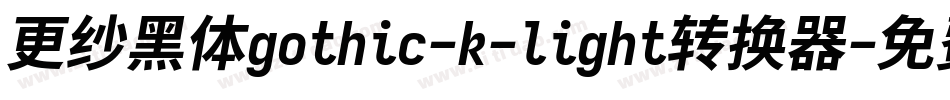 更纱黑体gothic-k-light转换器字体转换
