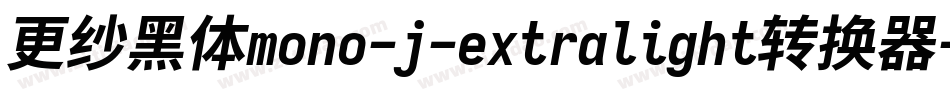 更纱黑体mono-j-extralight转换器字体转换