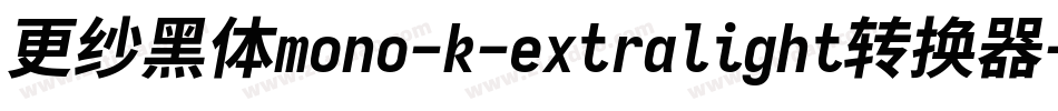 更纱黑体mono-k-extralight转换器字体转换