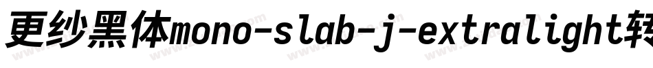 更纱黑体mono-slab-j-extralight转换器字体转换