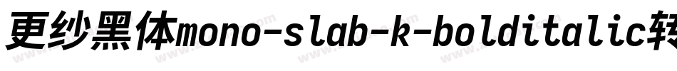更纱黑体mono-slab-k-bolditalic转换器字体转换