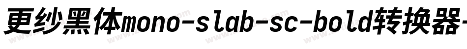 更纱黑体mono-slab-sc-bold转换器字体转换