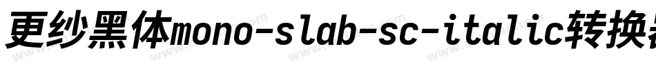 更纱黑体mono-slab-sc-italic转换器字体转换
