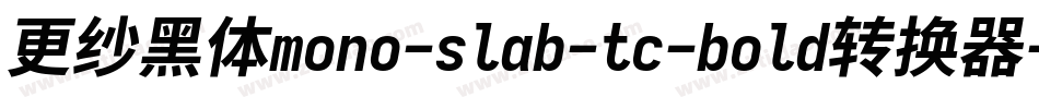 更纱黑体mono-slab-tc-bold转换器字体转换