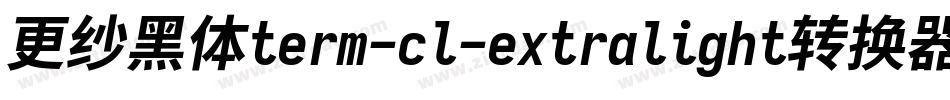 更纱黑体term-cl-extralight转换器字体转换