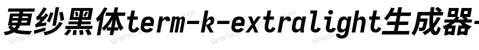 更纱黑体term-k-extralight生成器字体转换