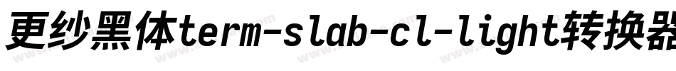 更纱黑体term-slab-cl-light转换器字体转换