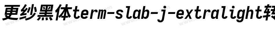 更纱黑体term-slab-j-extralight转换器字体转换